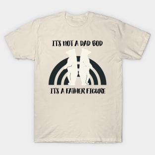 It’s not a dad it’s a father figure T-Shirt